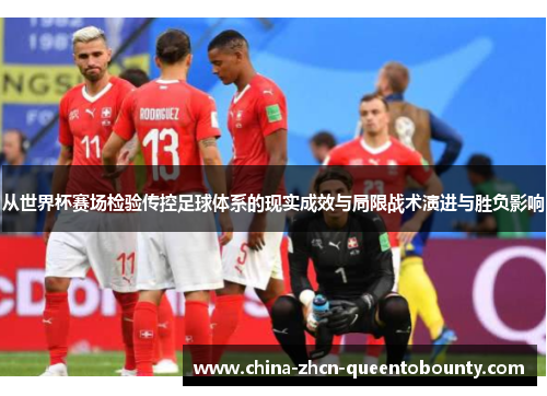 从世界杯赛场检验传控足球体系的现实成效与局限战术演进与胜负影响