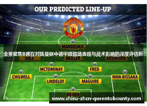 全景聚焦B席在对阵曼联中德甲级临场表现与战术影响的深度评估析