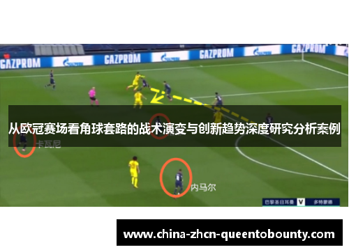 从欧冠赛场看角球套路的战术演变与创新趋势深度研究分析案例