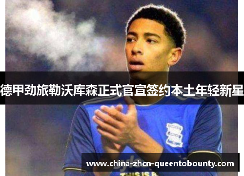 德甲劲旅勒沃库森正式官宣签约本土年轻新星
