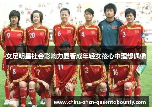 女足明星社会影响力显著成年轻女孩心中理想偶像