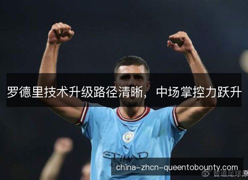 罗德里技术升级路径清晰，中场掌控力跃升